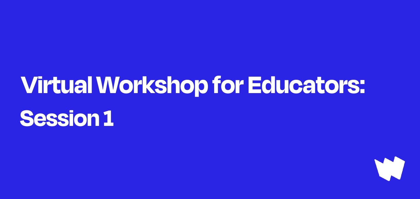 White text on blue background says "Virtual Workshop for Educators Session 1." Small "W" logo mark on bottom right hand corner.