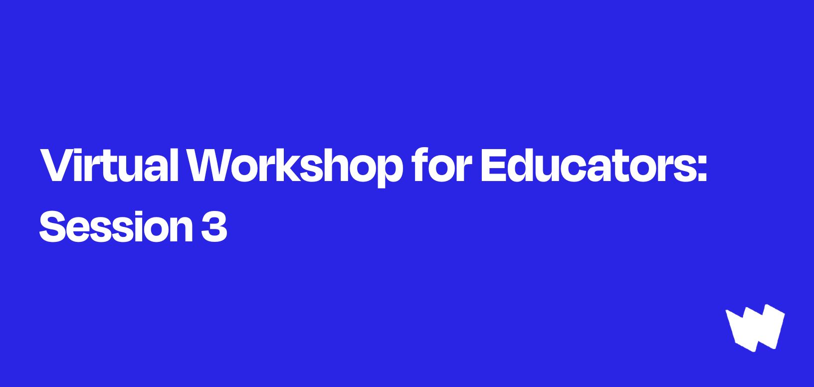 White text on blue background says "Virtual Workshop for Educators Session 3." Small "W" logo mark on bottom right hand corner.