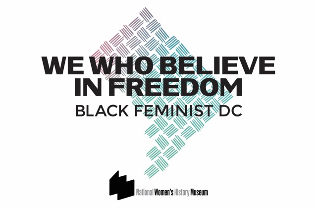 Image says "We Who Believe in Freedom: Black Feminist DC" in front of imagery inspired by the Black Feminist Manifesto in shape of DC. Image also includes National Women's History Museum name and W logo.