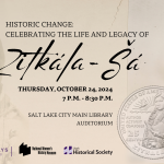 Images features a close-up of Zitkála-Šá, as well as a photo of her standing in profile. Image also includes an image of the Zitkála-Šá quarter. Logos of participating organizations are included across the bottom: American Women Quarters, Better Days, National Women's History Museum, and Utah Historical Society. Text has event details.